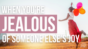 When You're Jealous of Someone Else's Joy | Your Nightly Prayer